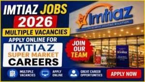 Imtiaz Jobs 2026 – Multiple Vacancies | Apply Online for Imtiaz Super Market Careers